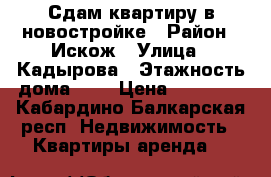 Сдам квартиру в новостройке › Район ­ Искож › Улица ­ Кадырова › Этажность дома ­ 5 › Цена ­ 10 000 - Кабардино-Балкарская респ. Недвижимость » Квартиры аренда   